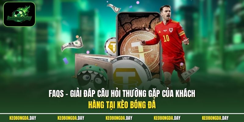 FAQs - Giải đáp câu hỏi thường gặp của khách hàng tại KÈO BÓNG ĐÁ