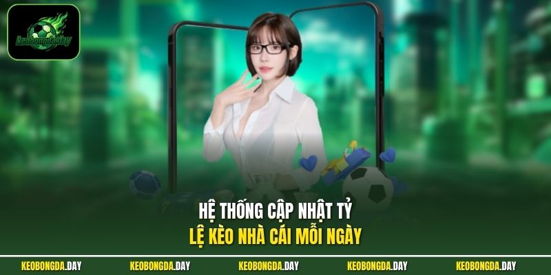 Hệ thống cập nhật tỷ lệ kèo nhà cái mỗi ngày